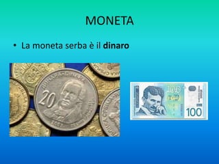 MONETA
• La moneta serba è il dinaro