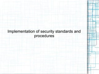 Implementation of security standards and procedures 