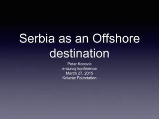 Serbia as an Offshore
destination
Petar Kocovic
e-razvoj konference
March 27, 2015
Kolarac Foundation
 