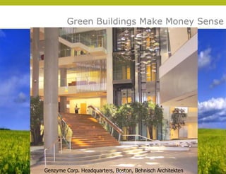 Green Buildings Make Money Sense




                                                           © 2009 Yudelson Associates
Genzyme Corp. Headquarters, Boston, Behnisch Architekten
 