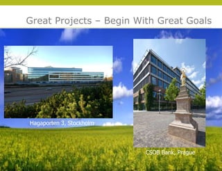 Great Projects – Begin With Great Goals




Hagaporten 3, Stockholm




                                              © 2009 Yudelson Associates
                          CSOB Bank, Prague
 