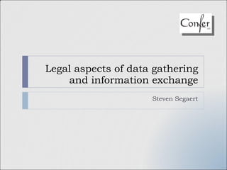 Legal aspects of data gathering and information exchange Steven Segaert 