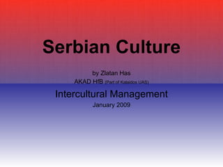 Serbian Culture by Zlatan Has AKAD HfB  (Part of Kalaidos UAS) Intercultural Management January 2009 