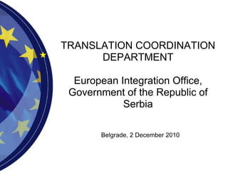 TRANSLATION COORDINATION DEPARTMENT European Integration Office, Government of the Republic of Serbia Belgrade, 2 December 2010 