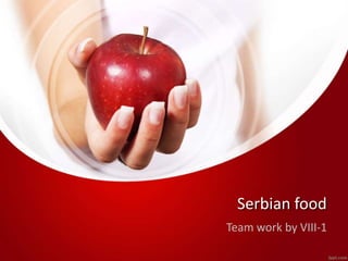 Serbian food 
Team work by VIII-1 
 