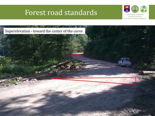 Superelevation - toward the center of the curve
Forest road standards University of Belgrade
Faculty of Forestry
The Chair of Forest Utilization
14
 