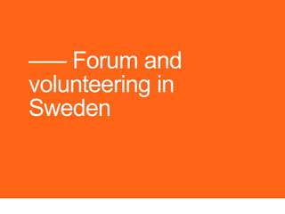 ––– Forum and
volunteering in
Sweden
 