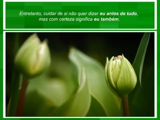 Entretanto, cuidar de si não quer dizer eu antes de tudo,
         mas com certeza significa eu também.
 