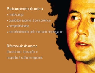 Posicionamento da marca
• multi-campi

• qualidade superior à concorrência

• competitividade

• reconhecimento pelo mercado empregador




Diferenciais da marca
dinamismo, inovação e
respeito à cultura regional.

Ser Educacional - Brand Book - estratégia e identidade de marca   20
 