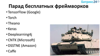 Парад бесплатных фреймворков
•TensorFlow (Google)
•Torch
•Theano
•Keras
•Deeplearning4j
•CNTK (Microsoft)
•DSSTNE (Amazon)
•Caffe
 