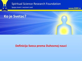 Spiritual Science Research Foundation
    Spaja znani i neznani svet                  www.SSRF.rs


Ko je Svetac?




    ...