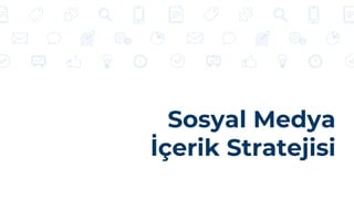 Sosyal Medya
İçerik Stratejisi
 