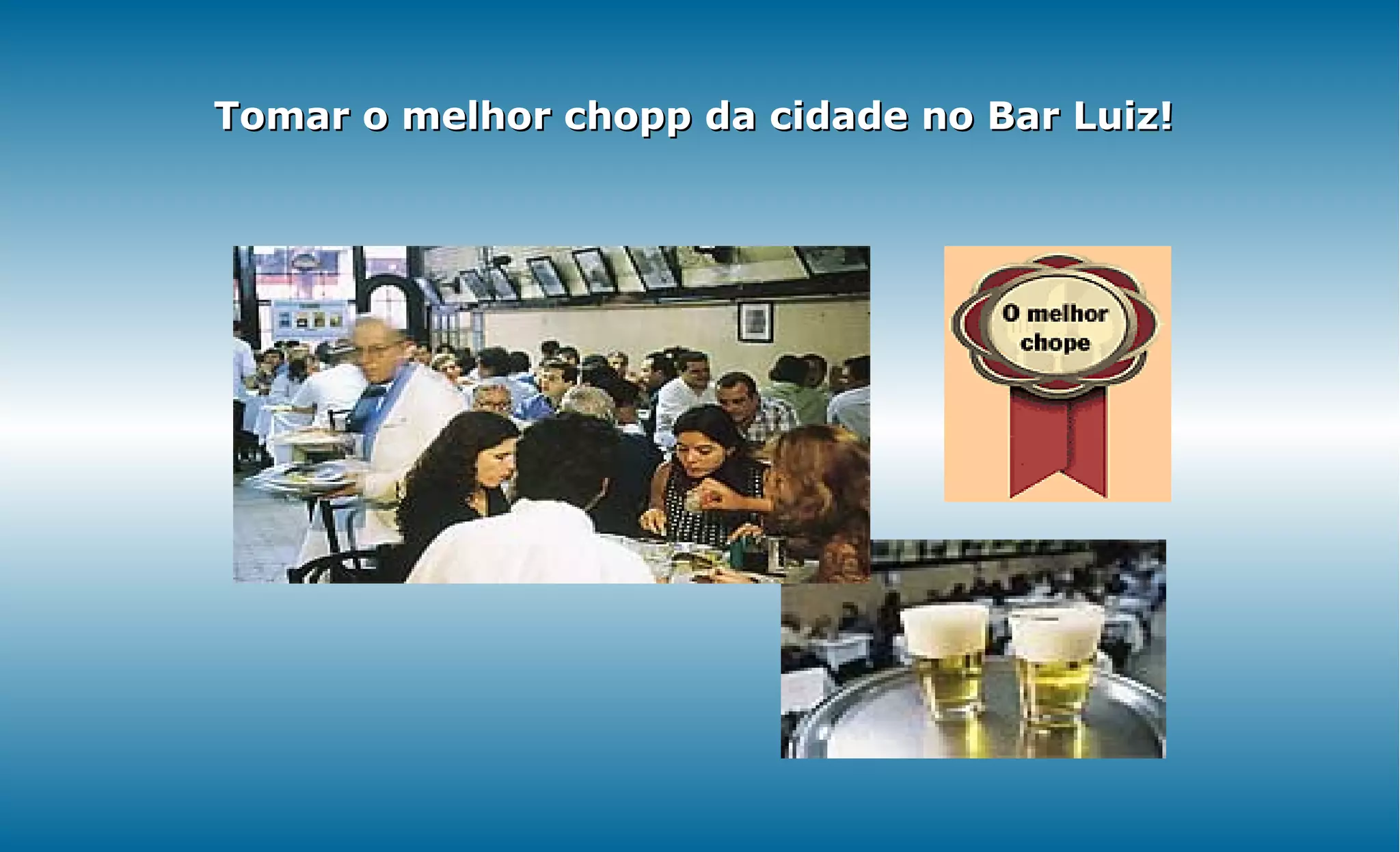 Tomar o melhor chopp da cidade no Bar Luiz!
 
