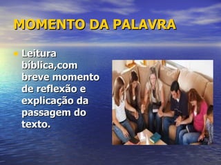 MOMENTO DA PALAVRA Leitura bíblica,com breve momento de reflexão e explicação da passagem do texto. 