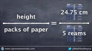 @MathletePearcewww.tapintoteenminds.com
packs of paper
height
24.75 cm
5 reams
=
 