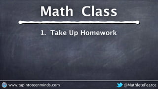 1. Take Up Homework
@MathletePearcewww.tapintoteenminds.com
Math Class
 