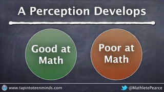 @MathletePearcewww.tapintoteenminds.com
A Perception Develops
Good at
Math
Poor at
Math
 