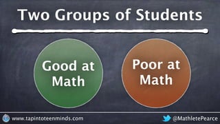 @MathletePearcewww.tapintoteenminds.com
Two Groups of Students
Good at
Math
Poor at
Math
 