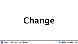 Change
@MathletePearcewww.tapintoteenminds.com
 