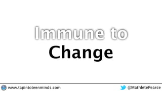 Change
@MathletePearcewww.tapintoteenminds.com
Immune to
 
