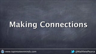 Making Connections
@MathletePearcewww.tapintoteenminds.com
 