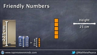@MathletePearcewww.tapintoteenminds.com
275cm
=
25cm
25cm
25 cm
Friendly Numbers
Height
 