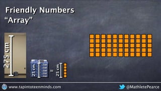 @MathletePearcewww.tapintoteenminds.com
275cm
=
25cm
25cm
Friendly Numbers
“Array”
 