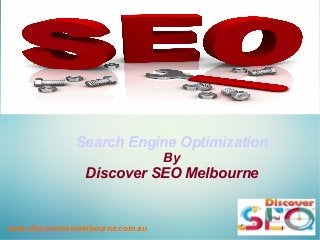 www.discoverseomelbourne.com.au
Search Engine Optimization
By
Discover SEO Melbourne
 