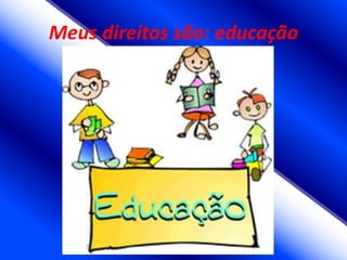 Meus direitos são: educação
 