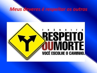 Meus deveres é respeitar os outros
 