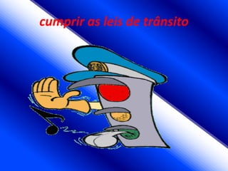 cumprir as leis de trânsito
 