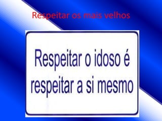 Respeitar os mais velhos
 