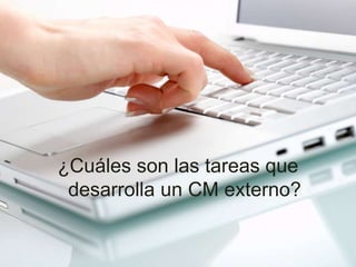 ¿Cuáles son las tareas que 
desarrolla un CM externo? 
 