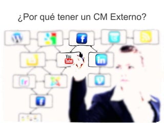 ¿Por qué tener un CM Externo? 
 