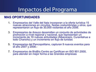 Impactos del Programa <ul><li>MAS OPORTUNIDADES </li></ul><ul><ul><li>Empresarios del Valle del Itata incorporan a la ofer...