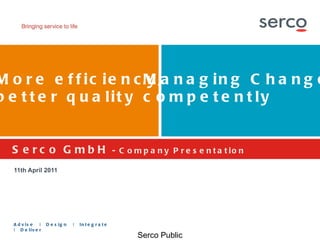 Serco GmbH  - Company Presentation 11th April 2011 More efficiency, better quality Managing Change  competently 