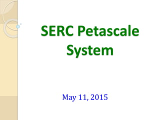 May 11, 2015
SERC Petascale
System
 
