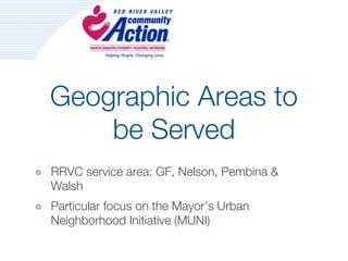 Geographic Areas to
    be Served
RRVC service area: GF, Nelson, Pembina &
Walsh
Particular focus on the Mayor’s Urban
Neighborhood Initiative (MUNI)
 