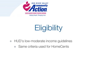 Eligibility
HUD’s low-moderate income guidelines
  Same criteria used for HomeCents
 