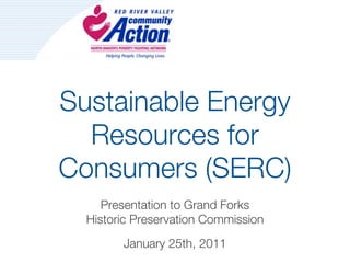 Sustainable Energy
  Resources for
Consumers (SERC)
     Presentation to Grand Forks
  Historic Preservation Commission
        January 25th, 2011
 