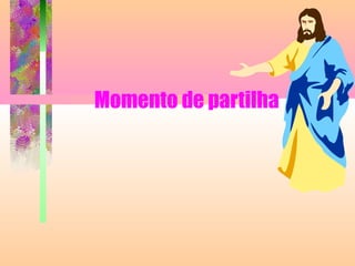 Momento de partilha
 