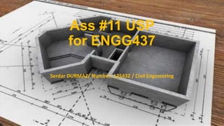 Ass #11 USP
for ENGG437
Serdar DURMAZ/ Number: 125432 / Civil Engineering

 