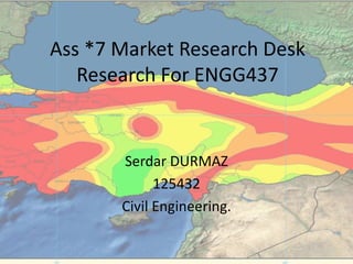 Ass *7 Market Research Desk
Research For ENGG437

Serdar DURMAZ
125432
Civil Engineering.

 