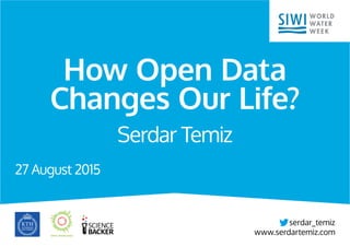 Serdar Temiz
27 August 2015
How Open Data
Changes Our Life?
serdar_temiz
www.serdartemiz.com
 