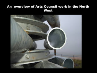 An  overview of Arts Council work in the North West 
