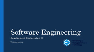 Software Engineering
Requirement Engineering -II
Taila Jabeen
 