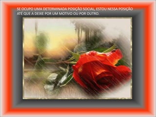 SE OCUPO UMA DETERMINADA POSIÇÃO SOCIAL, ESTOU NESSA POSIÇÃO
ATÉ QUE A DEIXE POR UM MOTIVO OU POR OUTRO.
 