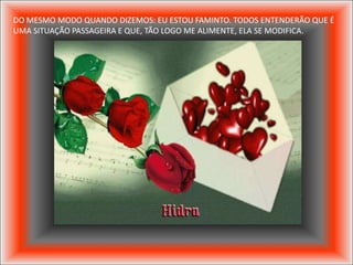 DO MESMO MODO QUANDO DIZEMOS: EU ESTOU FAMINTO. TODOS ENTENDERÃO QUE É
UMA SITUAÇÃO PASSAGEIRA E QUE, TÃO LOGO ME ALIMENTE, ELA SE MODIFICA.
 