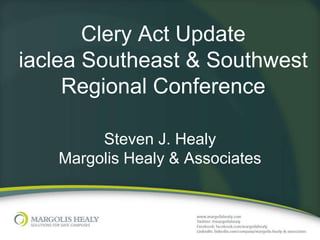 Clery Act Update
iaclea Southeast & Southwest
Regional Conference
Steven J. Healy
Margolis Healy & Associates

 