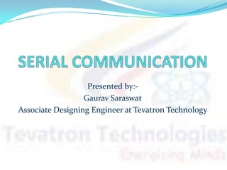Presented by:-
Gaurav Saraswat
Associate Designing Engineer at Tevatron Technology
 